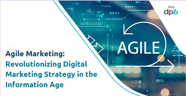 Agile Marketing: Revolutionizing Digital Marketing Strategy in the Information Age