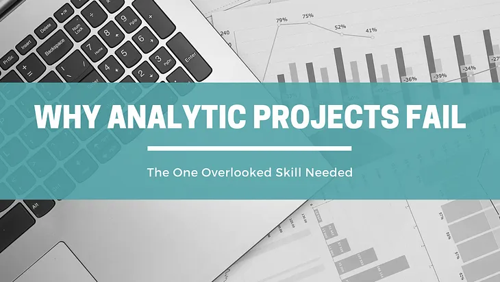 The ONE Overlooked Skillset that Causes Most Analytic Projects to Fail