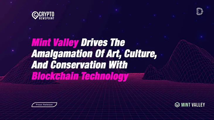 Mint Valley Drives The Amalgamation of Art, Culture, And Conservation With Blockchain Technology