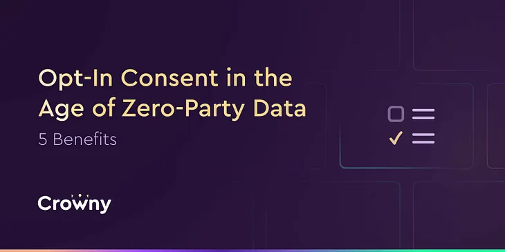 Opt-In Consent & Zero-Party Data — 5 Benefits with Crowny