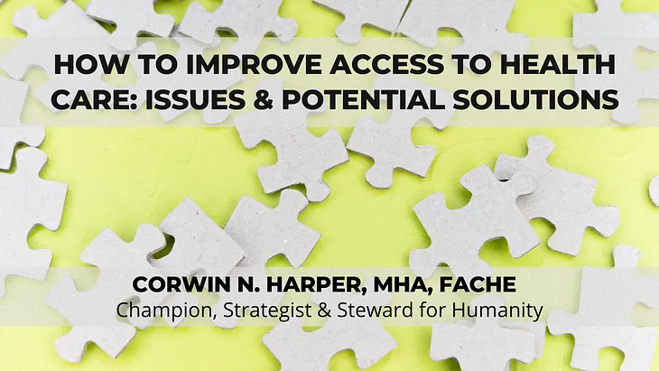 How to Improve Access to Health Care: Issues & Potential Solutions -Corwin N. Harper, MHA, FACHE