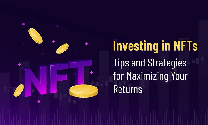 Investing in NFTs: Tips and Strategies for Maximizing Your Returns!