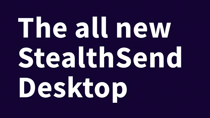 The all-new StealthSend Desktop