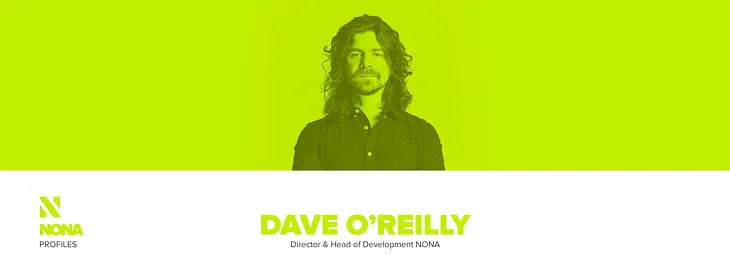 Nona Profiles | Getting to know Nona Head of Development, Dave O’Reilly