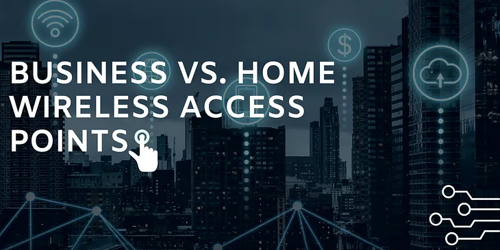 Exploring the Differences: Business vs. Home Wireless Access Points