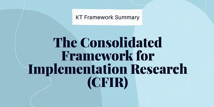 The Consolidated Framework for Implementation Research (CFIR)