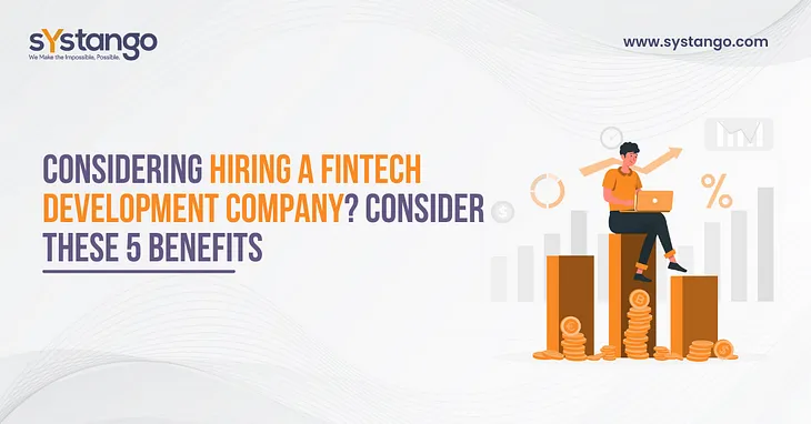 Considering Hiring A Fintech Development Company? Consider These 5 Benefits