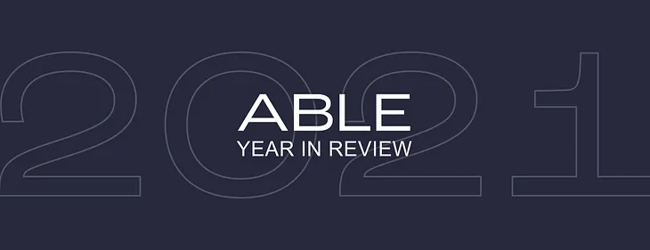 ABLE’s year in a short review (2021)