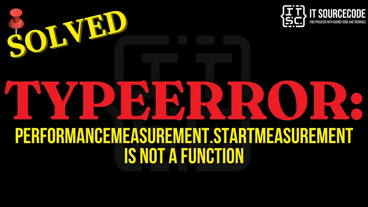 TypeError: performancemeasurement.startmeasurement is not a function [SOLVED]