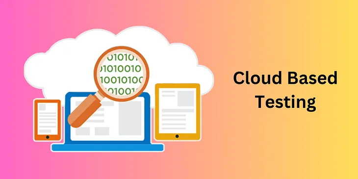 Cloud-Based Testing Explored: Its Advantages, Pitfalls, Varieties, and Best Practices