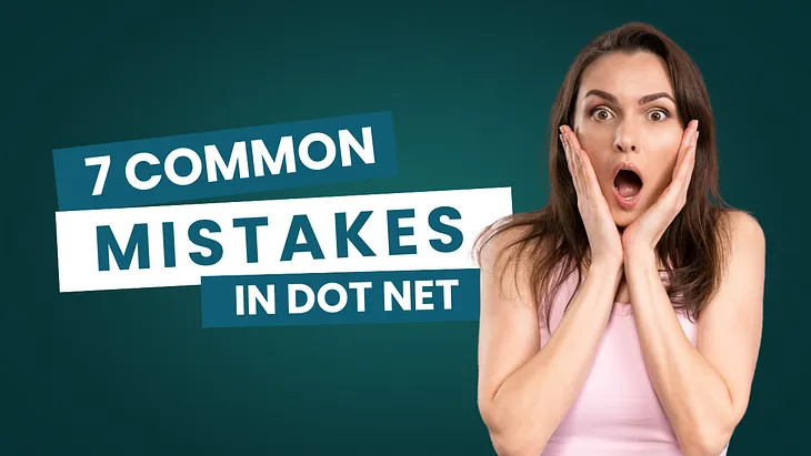 7 Common mistakes in Dot Net — You can avoid