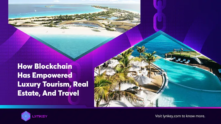 How Blockchain Has Empowered Luxury Tourism, Real Estate, And Travel