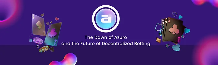 The Dawn of Azuro and the Future of Decentralized Betting