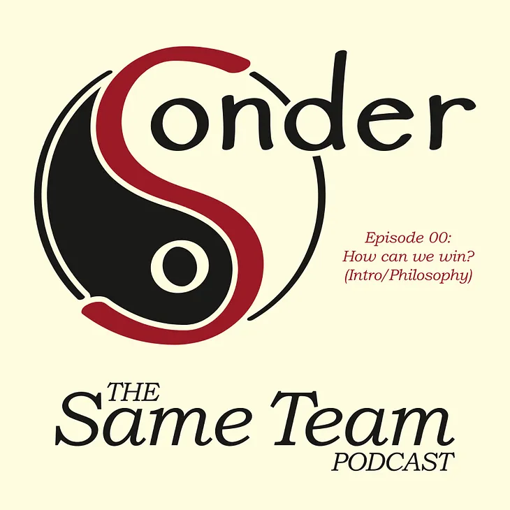 Sonder: The Same Team Podcast — Episode 00: How can we win? (Intro/Philosophy)