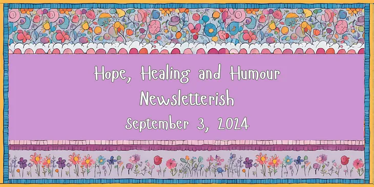 Hope, Healing and Humour newsletterish, September 3, 2024