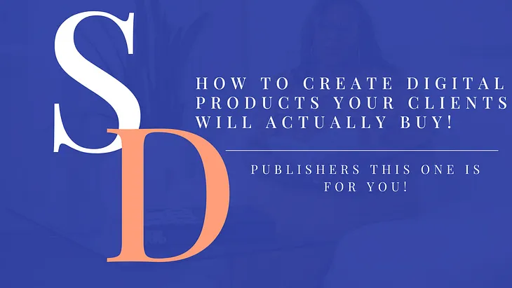 How to Create Digital Products Your Clients Will Actually Buy!