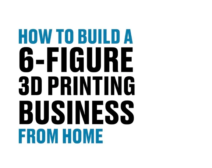 How to Build a 6-Figure 3D Printing Business from Home