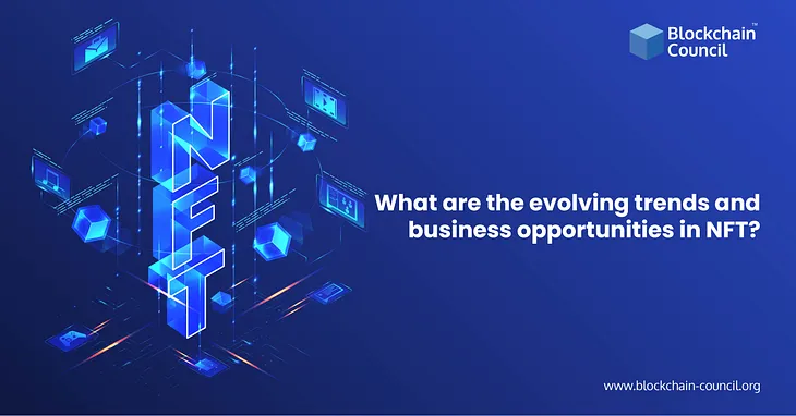 What are the Evolving Trends and Business Opportunities in NFT?