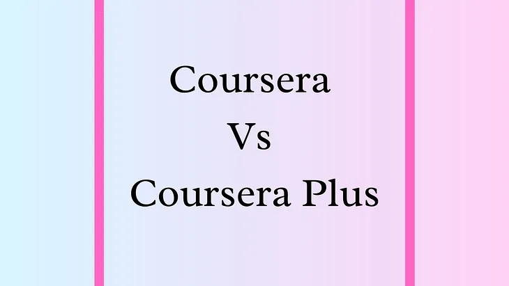 Coursera Vs Coursera Plus: Is It Really Worth It?