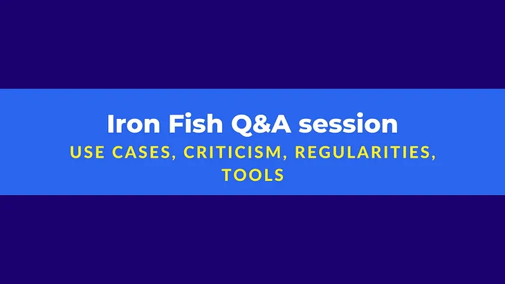 Iron Fish Q&A: use cases, criticism, regularities, tools. Part 2.