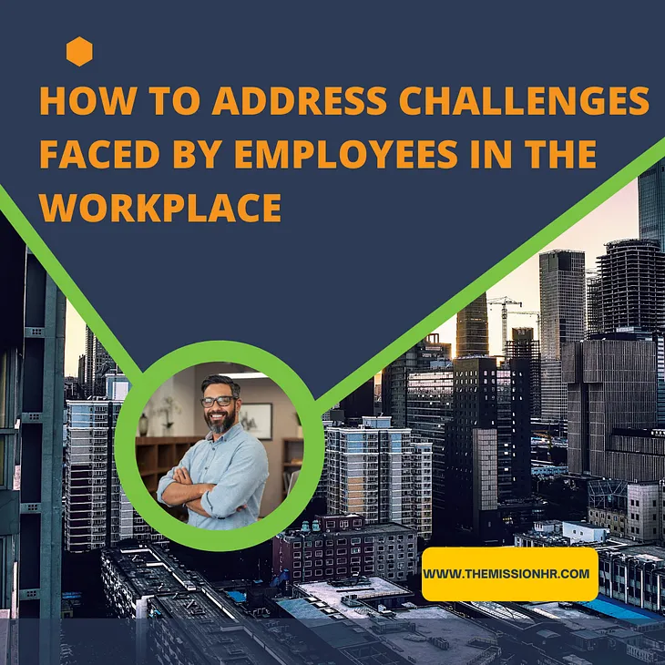 10 Challenges Faced by Employees in The Workplace and How HR Can Address Them