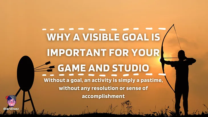 Why A Visible Goal Is Important For Your Game and Studio