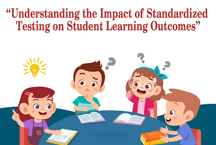 “Understanding the Impact of Standardized Testing on Student Learning Outcomes”