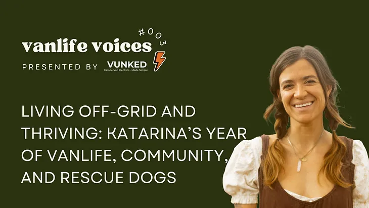 Living Off-Grid and Thriving: Katarina’s Year of Vanlife, Community, and Rescue Dogs