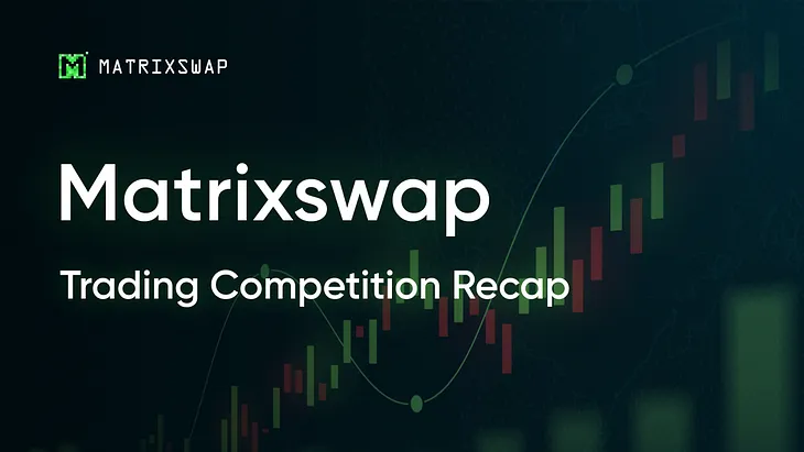 Recap of Matrixswap’s 1st Trading Competition — Statistics, Winners, and What’s Next