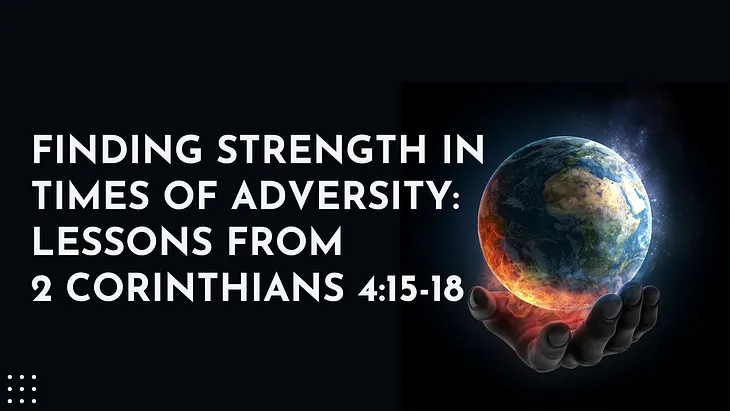 Finding Strength in Times of Adversity: Lessons from 2 Corinthians 4:15–18