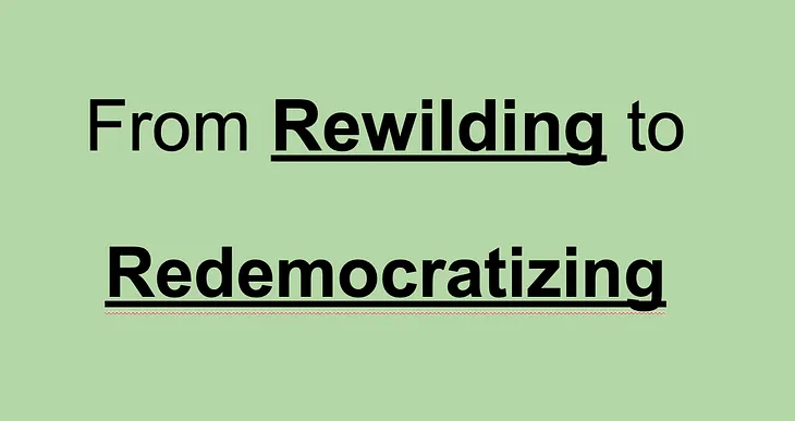 “Redemocratizing” … rewilding applied to degraded democracies