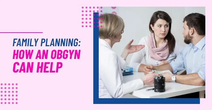 Family Planning: How an OBGYN Can Help