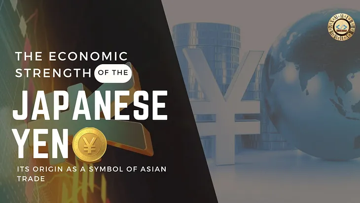 The Economic Strength of the Japanese Yen and Its Origin as a Symbol of Asian Trade