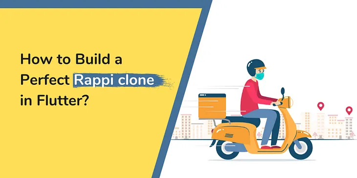 How to Build a Perfect Rappi clone in Flutter?