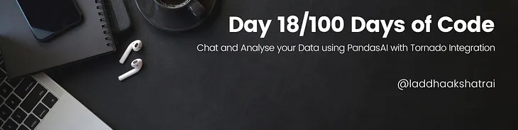 Chat and Analyse your Data using PandasAI with Tornado Integration: Day 18/100