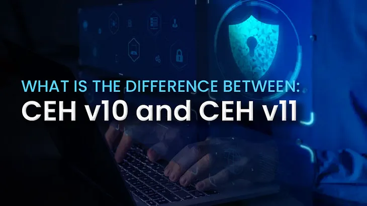 What is the Difference Between CEH V10 and CEH V11