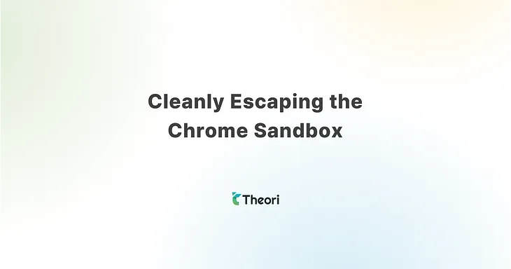 Cleanly Escaping the Chrome Sandbox