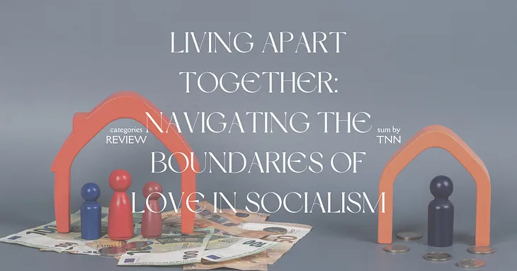 Living Apart Together: Navigating the Boundaries of Love in Socialism