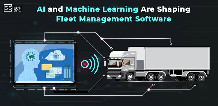 Transforming Fleet Management Software with AI and Machine Learning | SSTech System