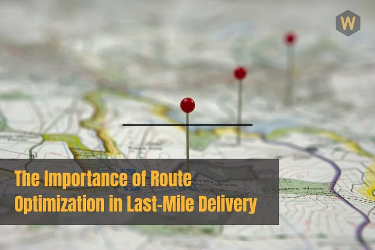 The Importance of Route Optimization in Last-Mile Delivery