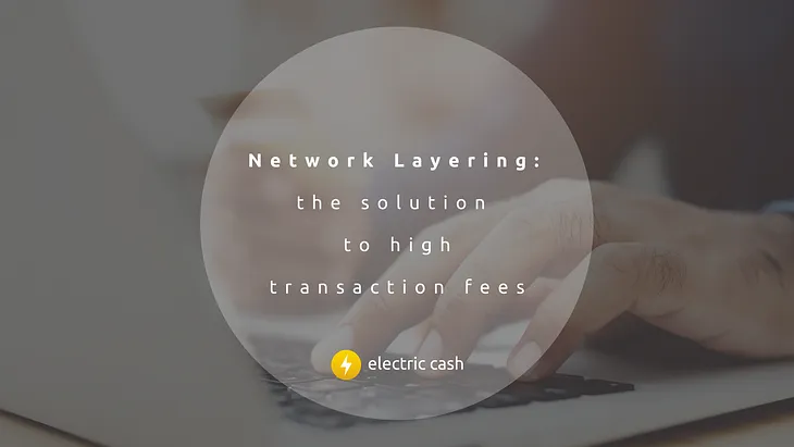 Network Layering: the solution to high transaction fees