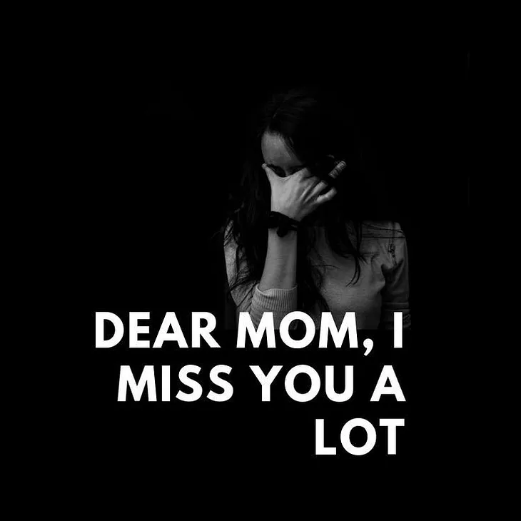 Dear Mom, I Miss You So Much