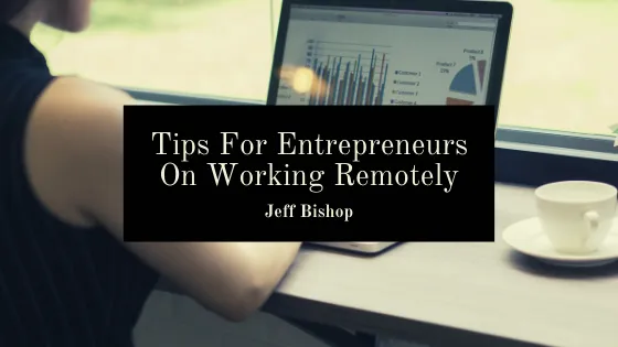 Tips For Entrepreneurs On Working Remotely