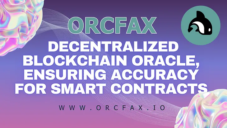 Orcfax: Decentralized Blockchain Oracle, Ensuring Accuracy for Smart Contracts