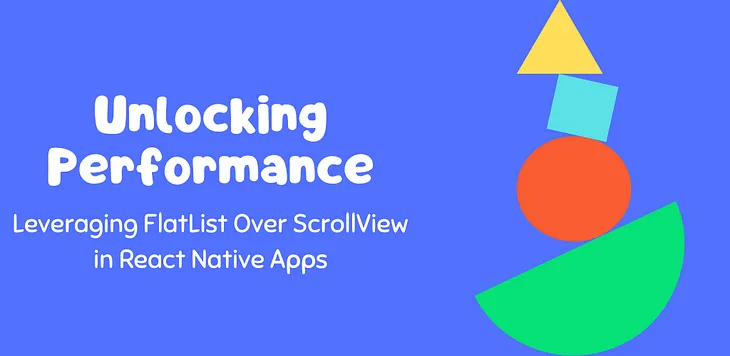 Unlocking Performance: Leveraging FlatList Over ScrollView in React Native Apps