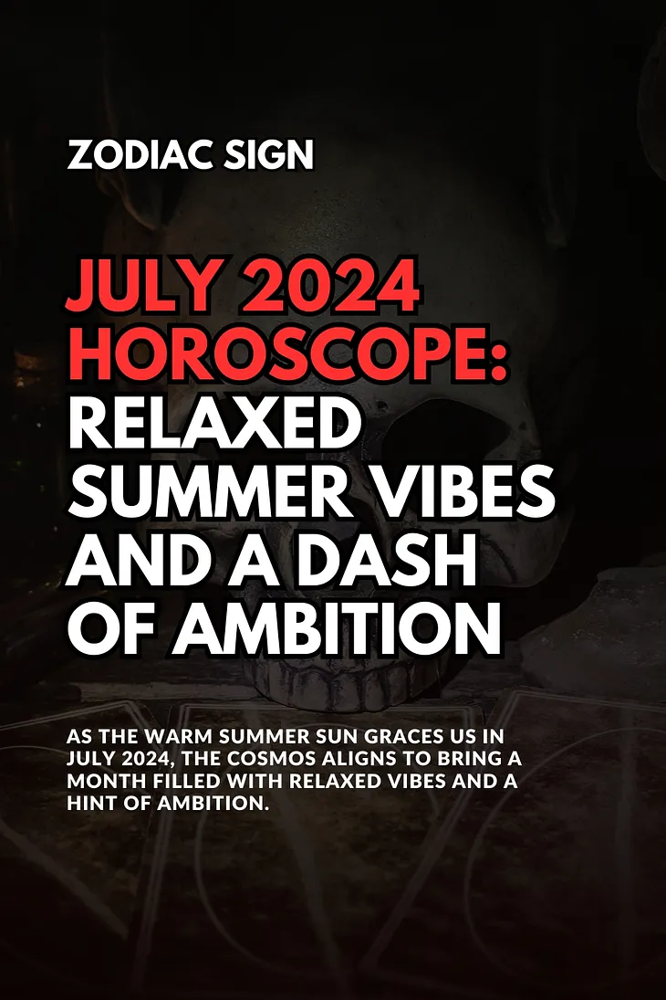 July 2024 Horoscope Relaxed Summer Vibes and a Dash of Ambition