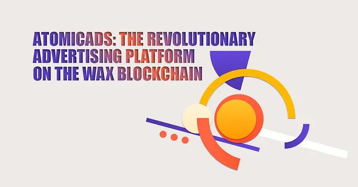 AtomicAds: The Revolutionary Advertising Platform on the WAX Blockchain