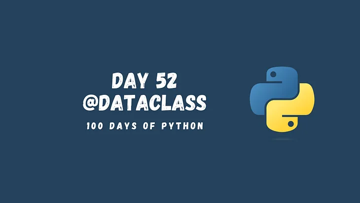 Data Classes in Python (52/100 Days of Python)