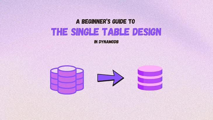 A Beginner’s Guide To The Single Table Design In DynamoDB