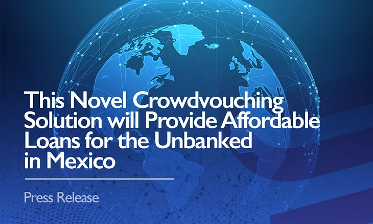 This Novel Crowdvouching Solution will Provide Affordable Loans for the Unbanked in Mexico